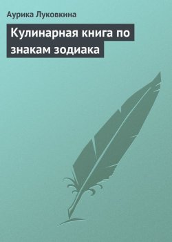 Книга "Кулинарная книга по знакам зодиака" – Аурика Луковкина, 2013