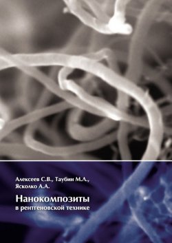 Книга "Нанокомпозиты в рентгеновской технике" – В. С. Алексеев, 2014