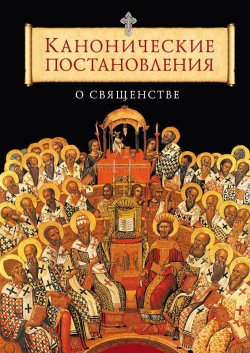 Книга "Канонические постановления Православной Церкви о священстве" – , 2015