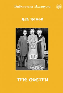 Книга "Три сестры (адаптированный текст)" {Библиотека Златоуста} – Антон Чехов, 1900