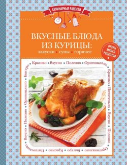 Книга "Вкусные блюда из курицы. Закуски. Супы. Горячее" {Кулинарные радости} – , 2015