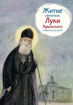 Книга "Житие святителя Луки Крымского в пересказе для детей" – Тимофей Веронин, 2015