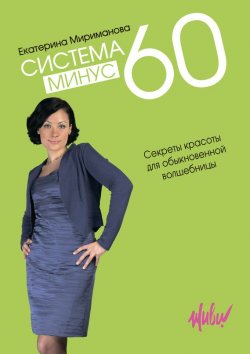Книга "Система минус 60. Секреты красоты для обыкновенной волшебницы" – Екатерина Мириманова, 2010