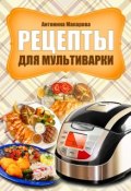 Рецепты для мультиварки (Антонина Макарова, 2013)