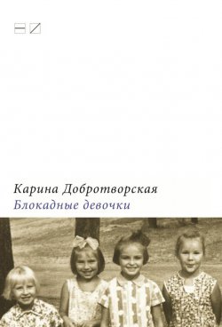 Книга "Блокадные девочки" – Карина Добротворская, 2013