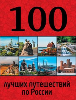 Книга "100 лучших путешествий по России" {100 лучших} – Юрий Андрушкевич, 2015