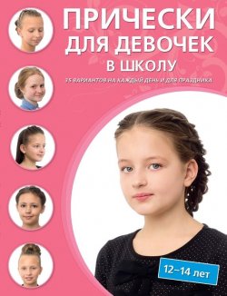 Книга "Прически для девочек в школу. 12–14 лет. 35 вариантов на каждый день и для праздников" – , 2015