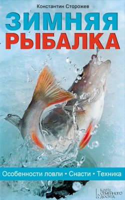 Книга "Зимняя рыбалка. Особенности ловли. Снасти. Техника" – Константин Сторожев, 2015
