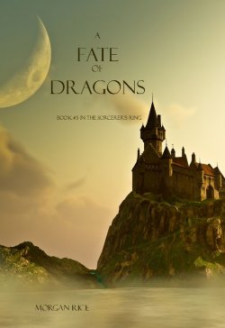 Книга "A Fate of Dragons" {The Sorcerer's Ring} – Morgan Rice, Морган Райс, 2013