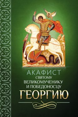 Книга "Акафист святому великомученику и Победоносцу Георгию" – Сборник, 2014