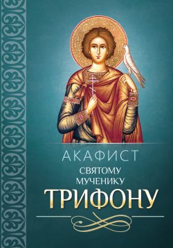Книга "Акафист Трифону Святому мученику" – Сборник, 2013