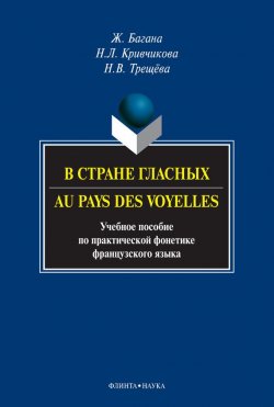 Книга "В стране гласных / Au pays des voyelles. Учебное пособие по практической фонетике французского языка" – Жером Багана, 2013