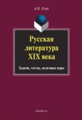 Русская литература XIX века. Задачи, тесты, полезные игры (А. Б. Есин, 2014)