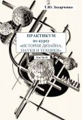 Практикум по курсу «История дизайна, науки и техники». Часть IV (Т. Ю. Захарченко, 2014)