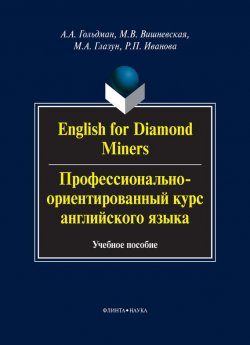 Книга "English for Diamond Miners / Профессионально-ориентированный курс английского языка. Учебное пособие" – А. А. Гольдман, 2014
