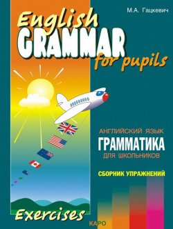 Книга "Грамматика английского языка для школьников. Сборник упражнений. Книга IV" – Марина Гацкевич, 2010