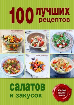 Книга "100 лучших рецептов салатов и закусок" {100 лучших рецептов (Эксмо)} – , 2014