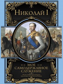 Книга "Мое самодержавное служение" {Великие правители} – Николай Лебедев (III), Николай I