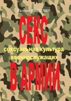 Книга "Секс в армии. Сексуальная культура военнослужащих" – Евгений Кащенко