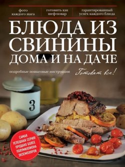 Книга "Блюда из свинины дома и на даче" {Готовят все!} – , 2015