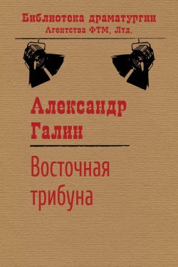 Книга "Восточная трибуна" {Библиотека драматургии Агентства ФТМ} – Александр Бузгалин, Александр Галин, 1981