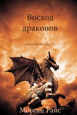 Книга "Восход драконов" {Короли и чародеи} – Морган Райс, 2014