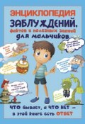 Энциклопедия заблуждений, фактов и полезных знаний для мальчиков (Андрей Мерников, 2015)