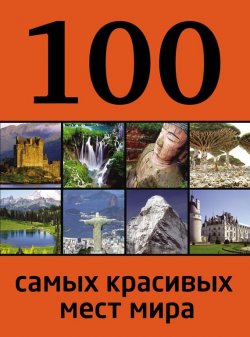 Книга "100 самых красивых мест мира" {100 лучших} – , 2013