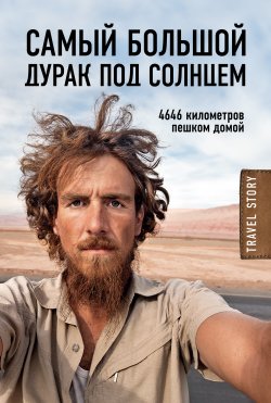 Книга "Самый большой дурак под солнцем. 4646 километров пешком домой" {Travel Story} – Кристоф Рехаге, 2012
