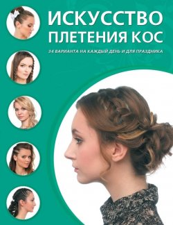 Книга "Искусство плетения кос. 34 варианта на каждый день и для праздника" – , 2015