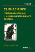 CLIO-SCIENCE: Проблемы истории и междисциплинарного синтеза. Выпуск III / Сборник научных трудов (Сборник статей, 2012)