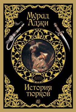 Книга "История тюрков" {Великие империи} – Мурад Аджи, 2015