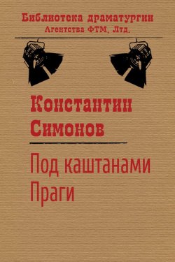 Книга "Под каштанами Праги" {Библиотека драматургии Агентства ФТМ} – Константин Симонов, 1945