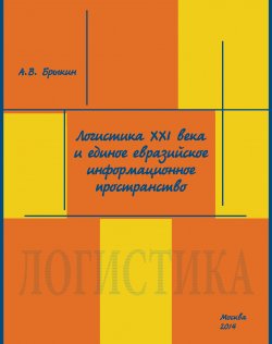 Книга "Логистика XXI века и единое евразийское информационное пространство" – А. В. Брыкин, А. Брыкин, 2014