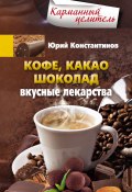 Книга "Кофе, какао, шоколад. Вкусные лекарства" (Юрий Константинов, 2014)