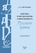 Лексика и фразеология современного русского языка. Практикум (Е. А. Шумских, 2013)