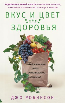 Книга "Вкус и цвет здоровья. Недостающее звено оптимального рациона" – Джонатан Робинсон, Джо Робинсон, 2013