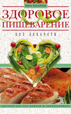 Книга "Здоровое пищеварение без лекарств. Вкусная еда без изжоги и дисбактериоза" – Ирина Пигулевская, 2015