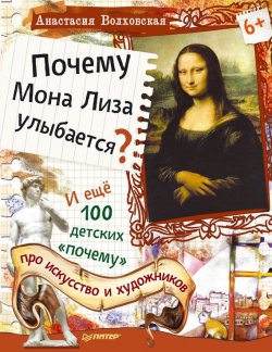 Книга "Почему Мона Лиза улыбается? И ещё 100 детских «почему» про искусство и художников" {100 детских «почему»} – Анастасия Волховская, 2015