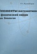 Элементы математики и физической химии для биологов (Н. Н. Мушкамбаров, 2001)
