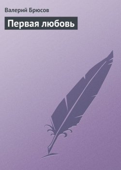 Книга "Первая любовь" – Валерий Яковлев, Валерий Брюсов, 1904