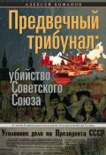 Предвечный трибунал: убийство Советского Союза (Алексей Кофанов, 2015)