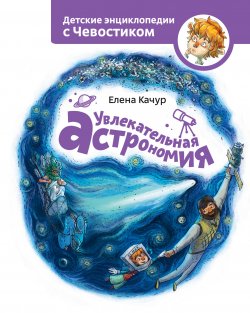 Книга "Увлекательная астрономия / 9-е издание, исправленное" {МИФ Детство} – Елена Качур, 2022