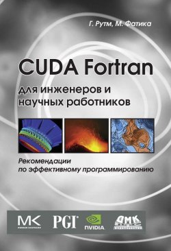 Книга "CUDA Fortran для инженеров и научных работников. Рекомендации по эффективному программированию на языке CUDA Fortran" – Грегори Рутш, 2014