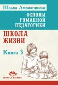 Книга "Основы гуманной педагогики. Книга 3. Школа жизни" (Шалва Амонашвили, 2012)