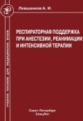 Респираторная поддержка при анестезии, реанимации и интенсивной терапии (Анатолий Левшанков, 2005)