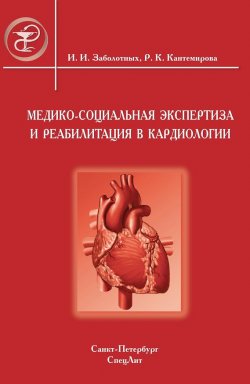 Книга "Медико-социальная экспертиза и реабилитация в кардиологии" – Раиса Кантемирова, Инга Заболотных, 2008