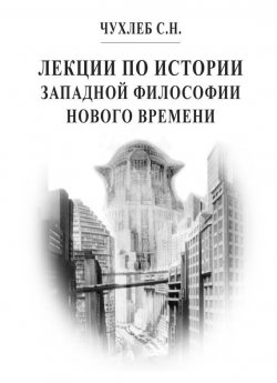 Книга "Лекции по истории западной философии Нового времени" – Сергей Чухлеб, 2014