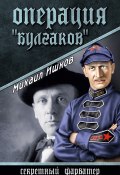 Книга "Операция «Булгаков»" (Михаил Ишков, Шишков Михаил, 2015)
