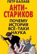 Книга "АНТИ-Стариков. Почему история все-таки наука" (Петр Балаев, 2015)